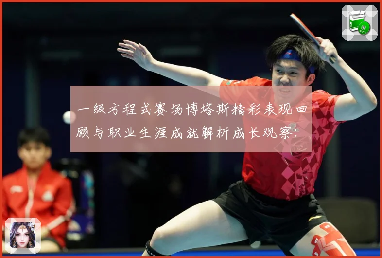 一级方程式赛场博塔斯精彩表现回顾与职业生涯成就解析成长观察：最新赛事动态与深度分析